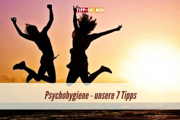 Psychohygiene - unsere 7 Tipps